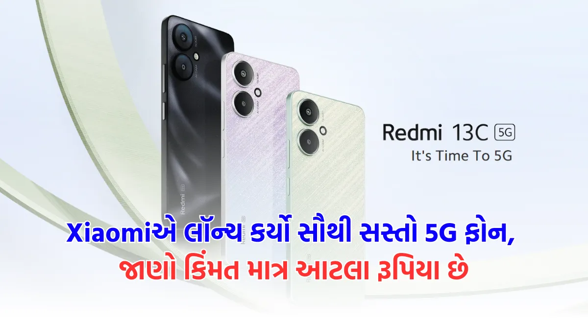 Redmi 13C 5G Xiaomiએ લૉન્ચ કર્યો સૌથી સસ્તો 5G ફોન, જાણો કિંમત માત્ર આટલા રૂપિયા છે